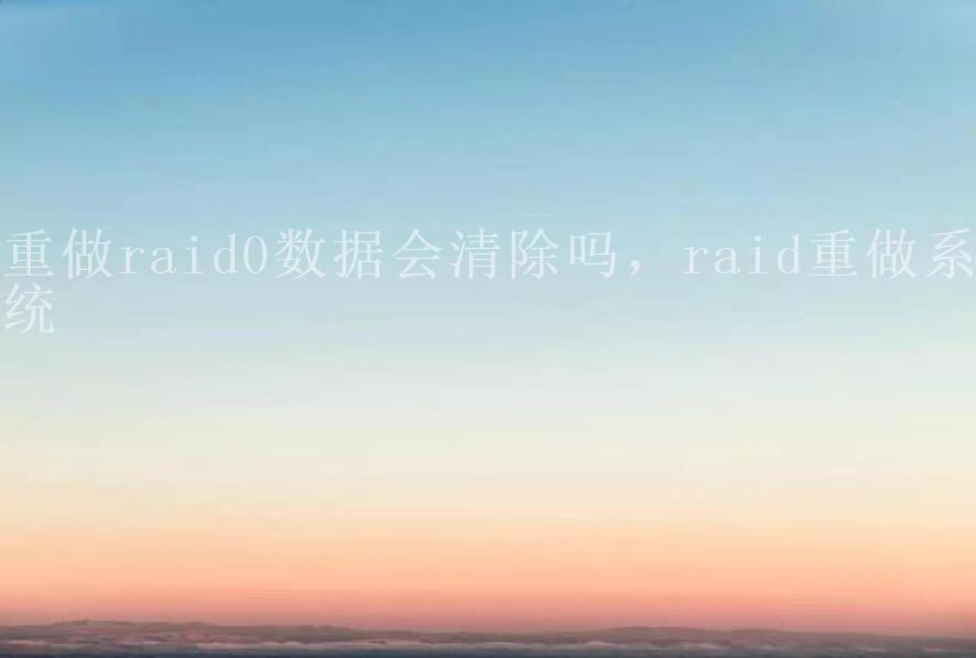 重做raid0数据会清除吗，raid重做系统2