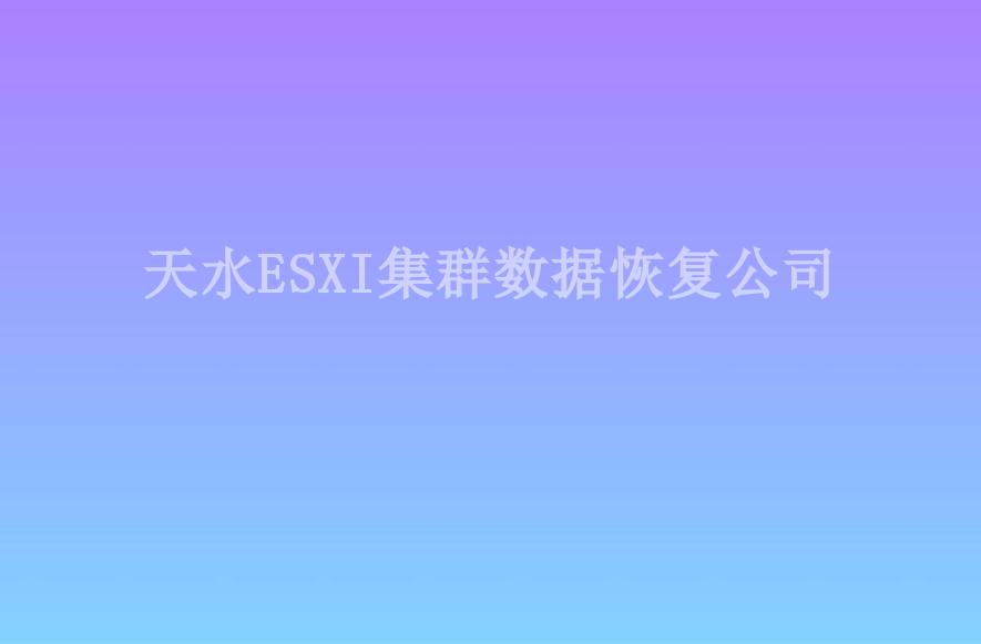 天水ESXI集群数据恢复公司2