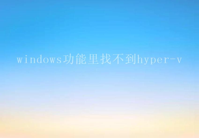 windows功能里找不到hyper-v1