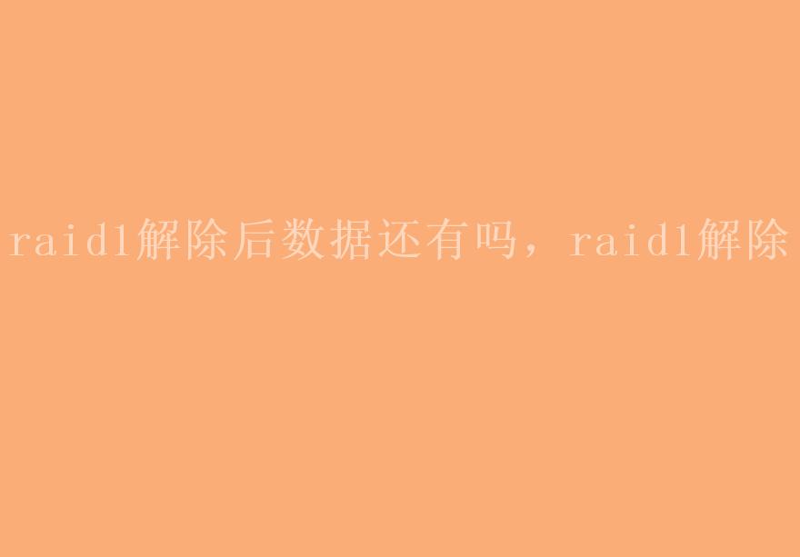 raid1解除后数据还有吗，raid1解除1