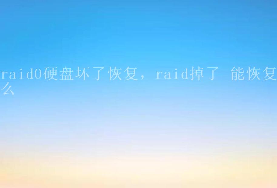 raid0硬盘坏了恢复，raid掉了 能恢复么1