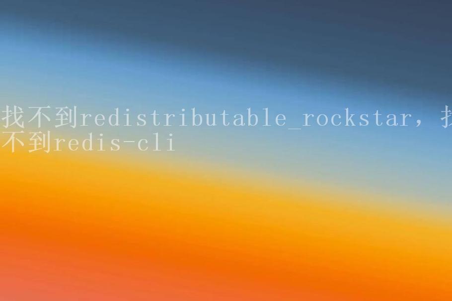 找不到redistributable_rockstar，找不到redis-cli2