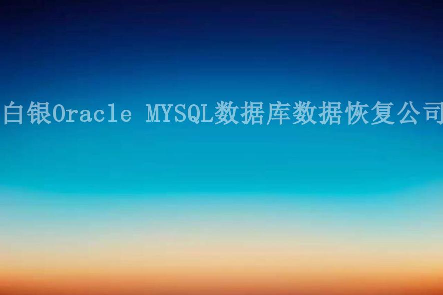 白银Oracle MYSQL数据库数据恢复公司1