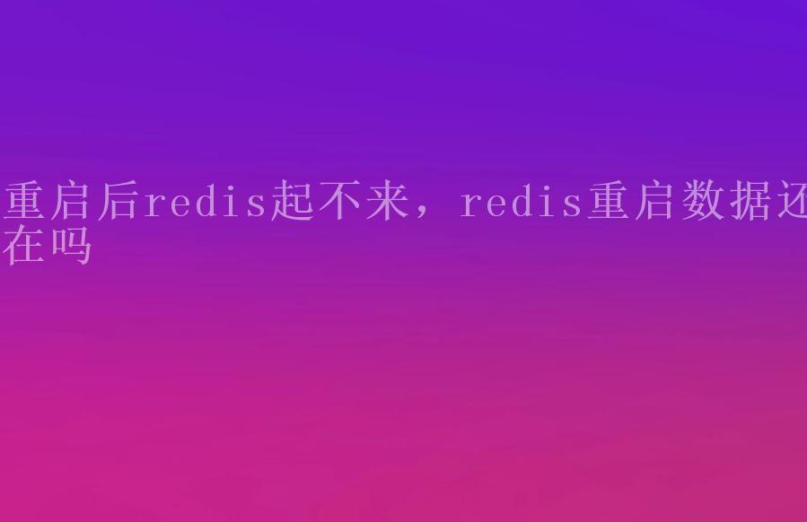 重启后redis起不来，redis重启数据还在吗1