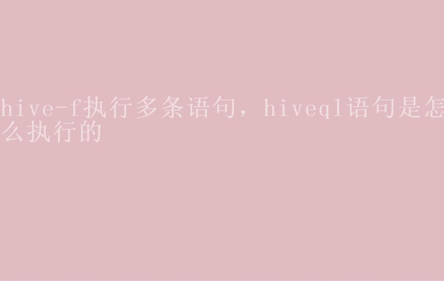 hive-f执行多条语句，hiveql语句是怎么执行的2