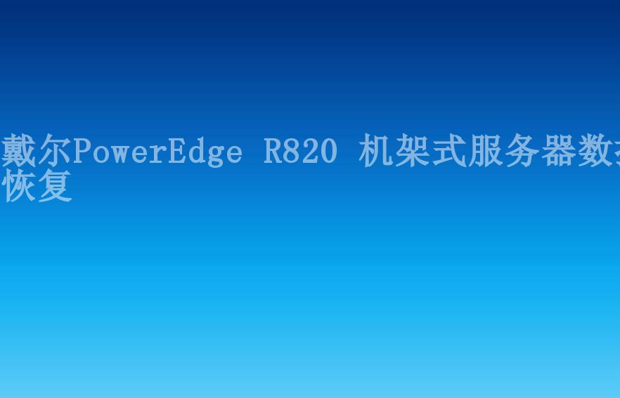 戴尔PowerEdge R820 机架式服务器数据恢复1