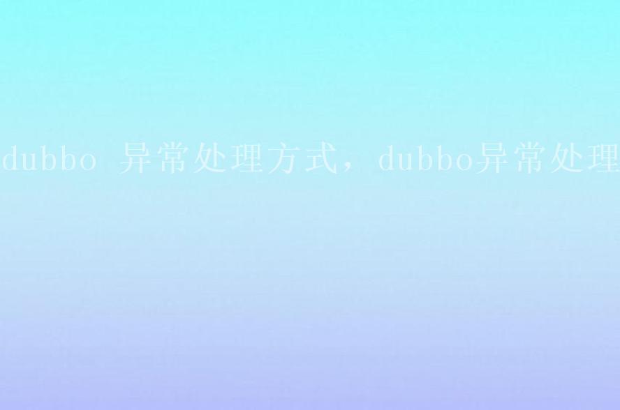 dubbo 异常处理方式，dubbo异常处理1