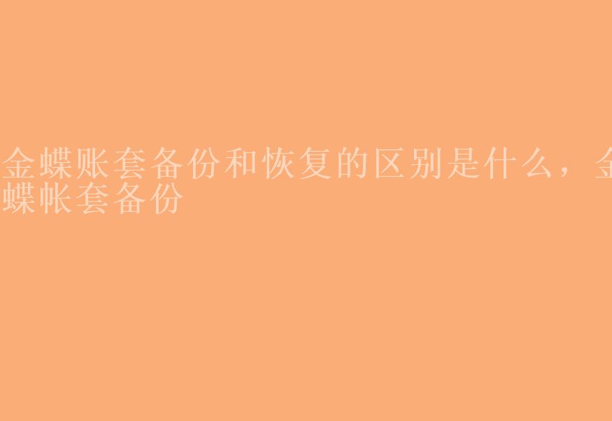 金蝶账套备份和恢复的区别是什么，金蝶帐套备份1