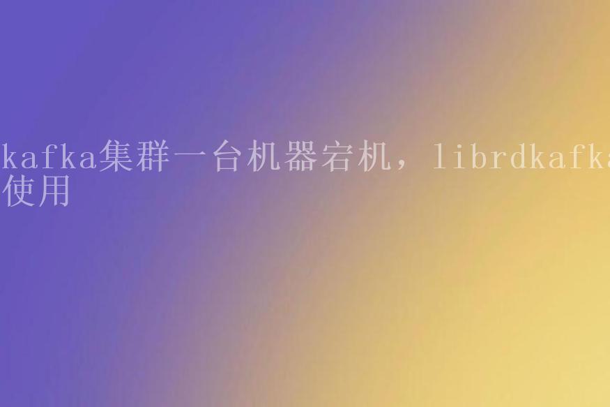 kafka集群一台机器宕机，librdkafka使用2