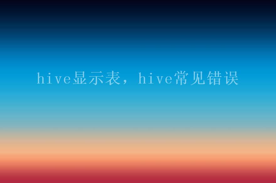 hive显示表，hive常见错误1