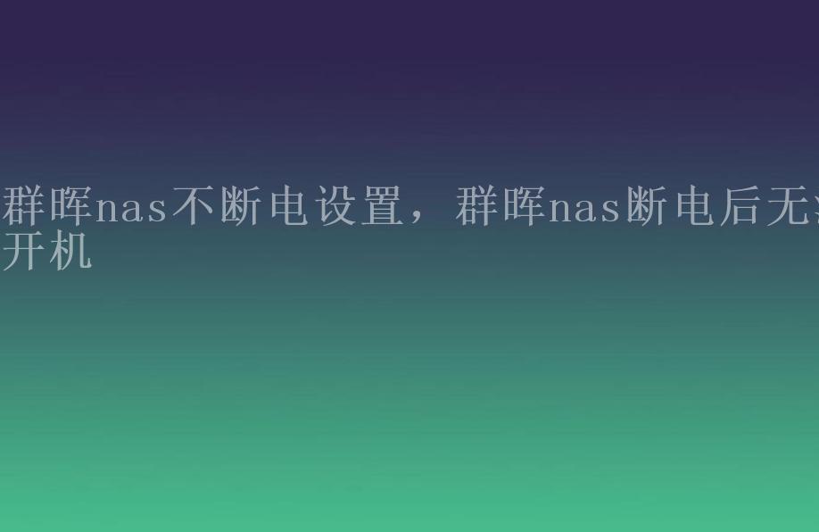 群晖nas不断电设置，群晖nas断电后无法开机1