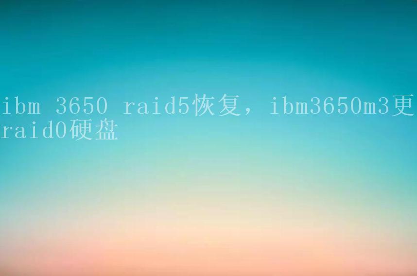 ibm 3650 raid5恢复，ibm3650m3更换raid0硬盘1