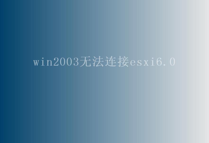 win2003无法连接esxi6.01