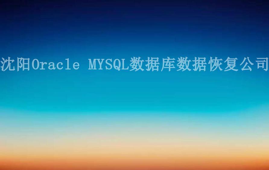 沈阳Oracle MYSQL数据库数据恢复公司2