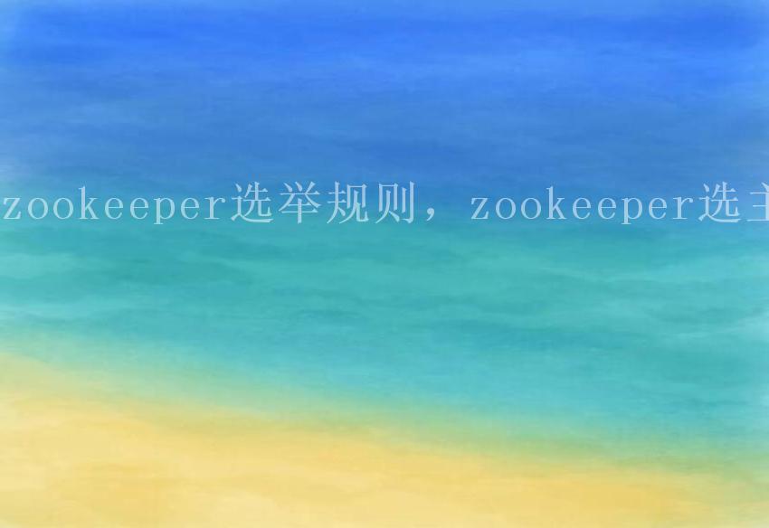 zookeeper选举规则，zookeeper选主1