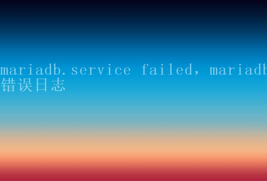 mariadb.service failed，mariadb错误日志1