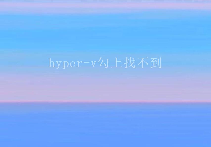 hyper-v勾上找不到1