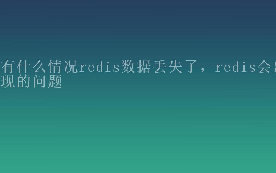 有什么情况redis数据丢失了，redis会出现的问题2