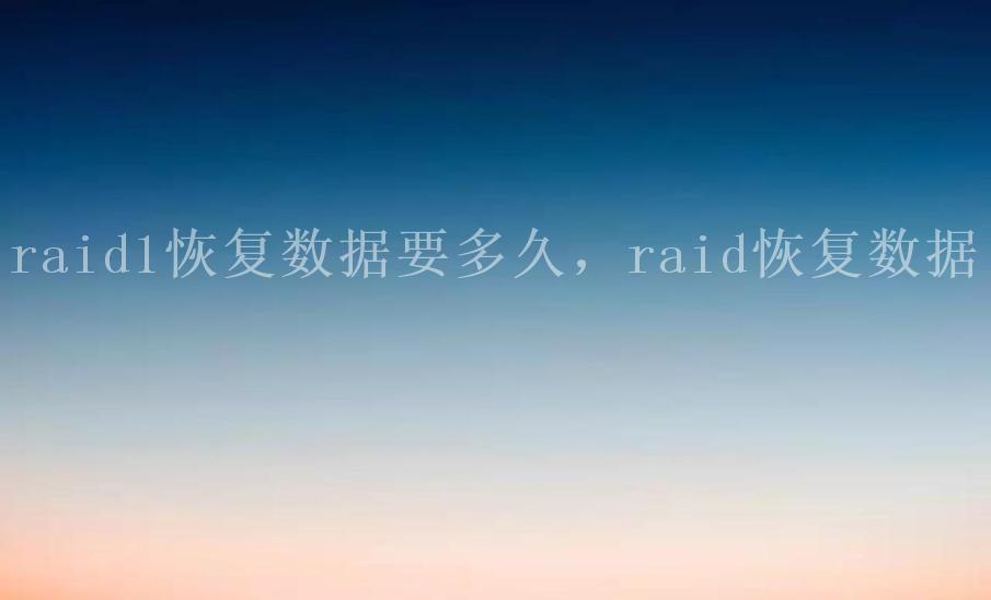 raid1恢复数据要多久，raid恢复数据1