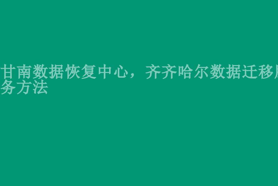 甘南数据恢复中心，齐齐哈尔数据迁移服务方法2