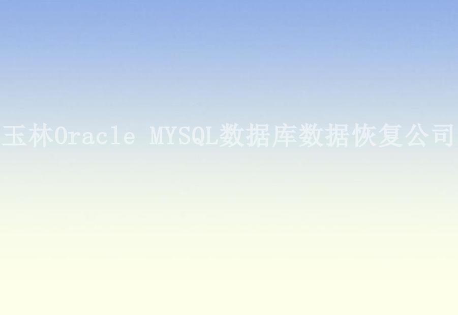 玉林Oracle MYSQL数据库数据恢复公司2