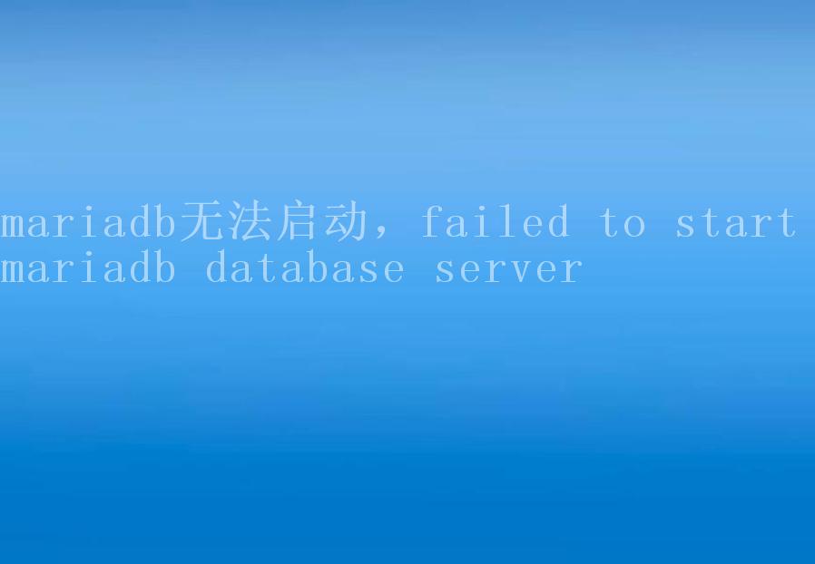 mariadb无法启动，failed to start mariadb database server2