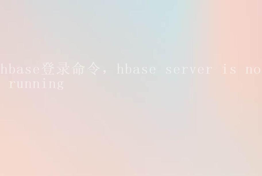 hbase登录命令，hbase server is not running2