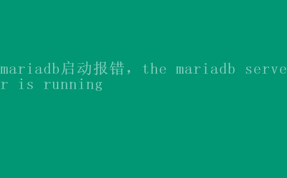 mariadb启动报错，the mariadb server is running2