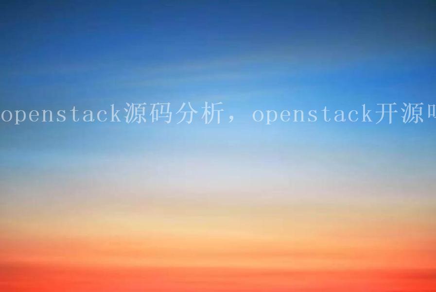 openstack源码分析，openstack开源吗2