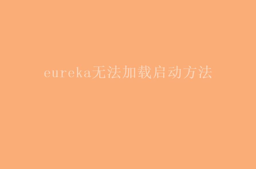 eureka无法加载启动方法1