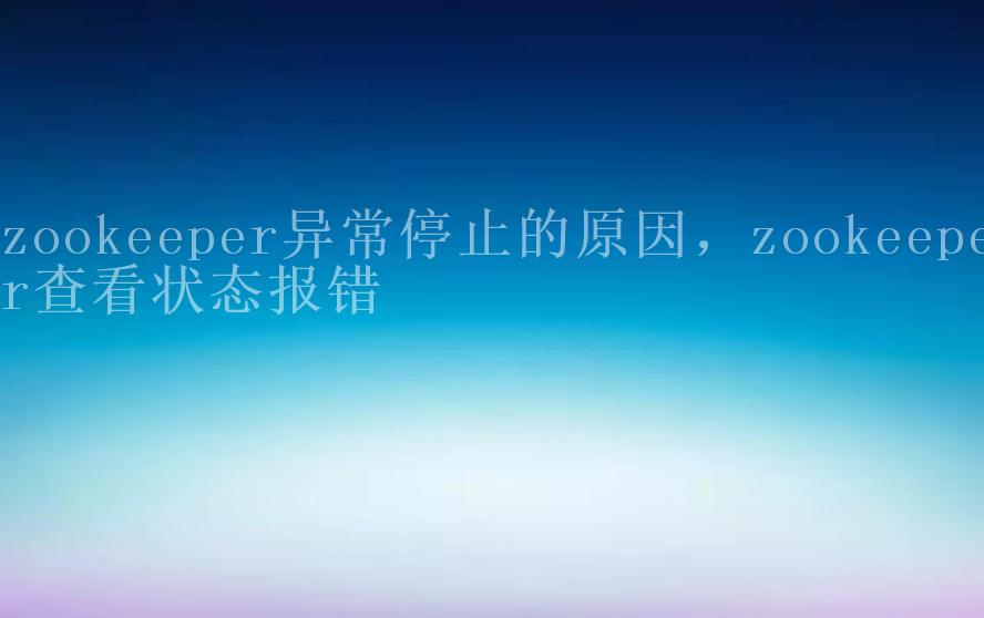 zookeeper异常停止的原因，zookeeper查看状态报错2