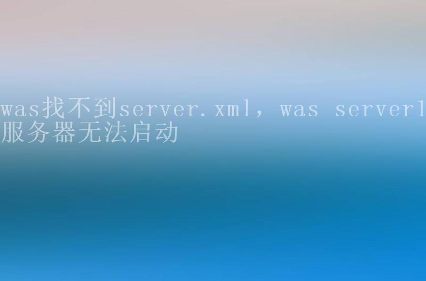 was找不到server.xml，was server1服务器无法启动1