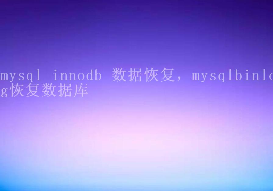 mysql innodb 数据恢复，mysqlbinlog恢复数据库2