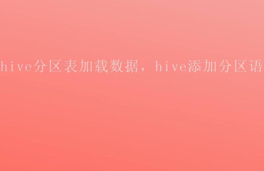 hive分区表加载数据，hive添加分区语句2