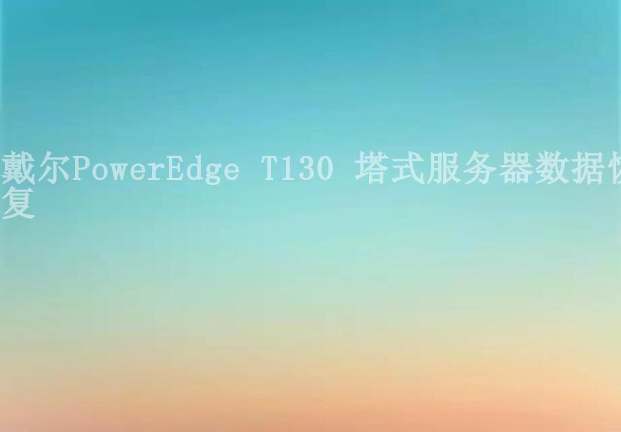 戴尔PowerEdge T130 塔式服务器数据恢复1