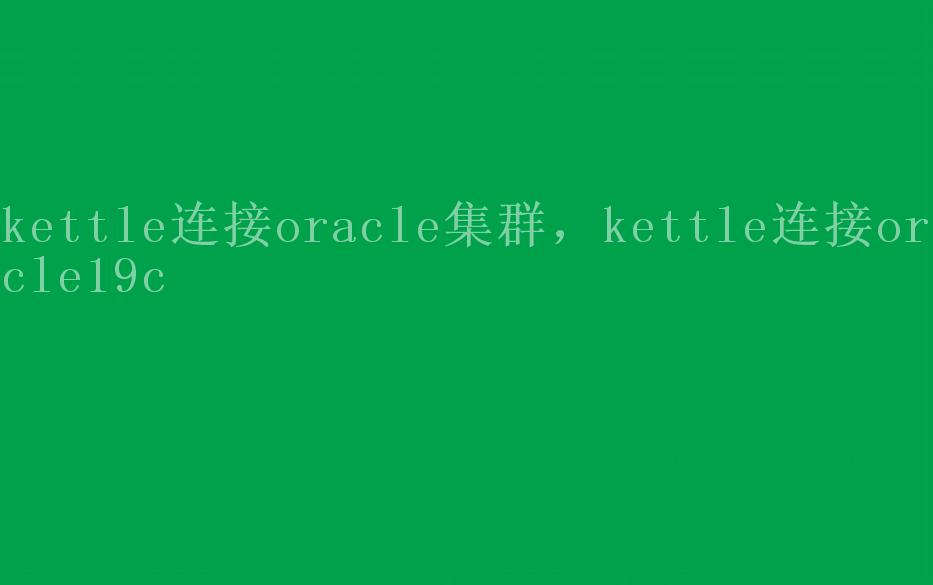 kettle连接oracle集群，kettle连接oracle19c1