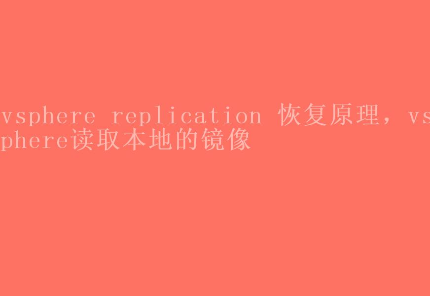 vsphere replication 恢复原理，vsphere读取本地的镜像1