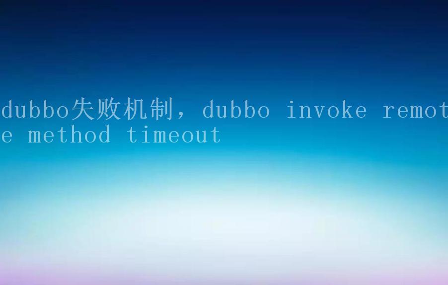 dubbo失败机制，dubbo invoke remote method timeout2