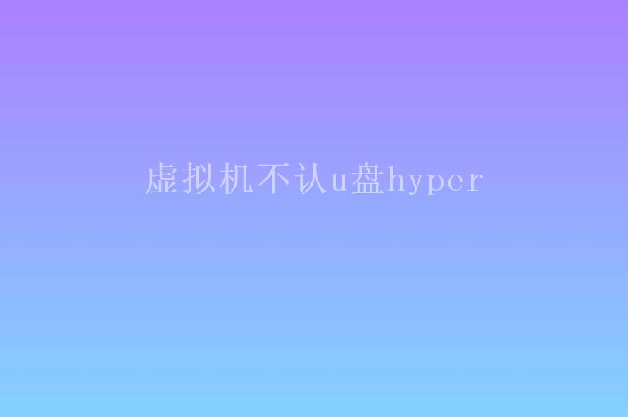 虚拟机不认u盘hyper2