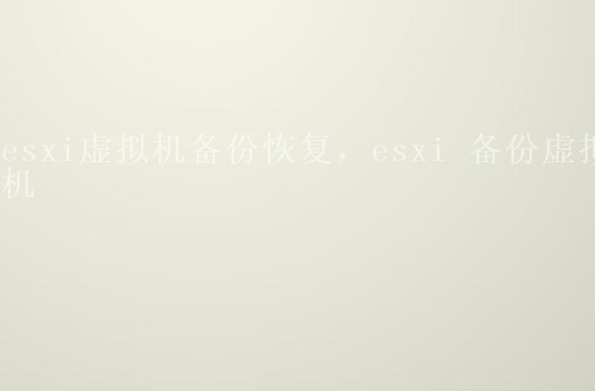 esxi虚拟机备份恢复，esxi 备份虚拟机1