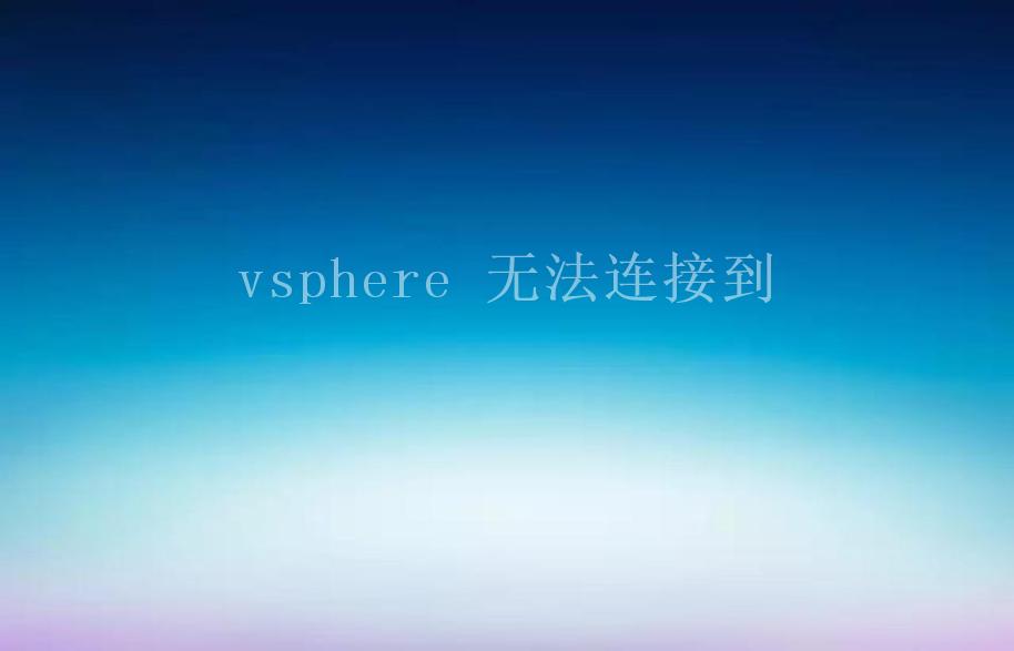 vsphere 无法连接到2