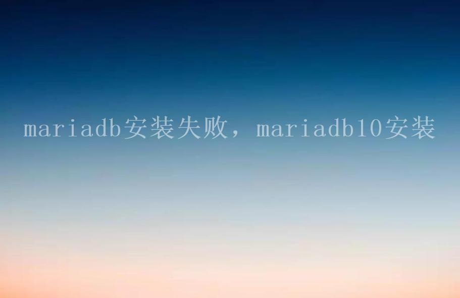 mariadb安装失败，mariadb10安装2