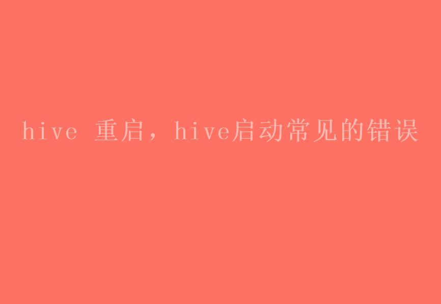 hive 重启，hive启动常见的错误1