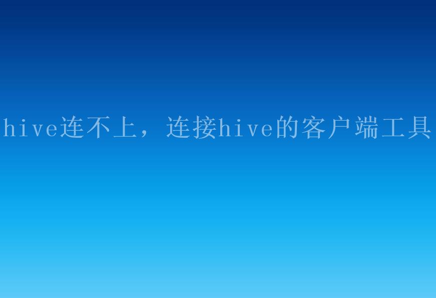 hive连不上，连接hive的客户端工具2