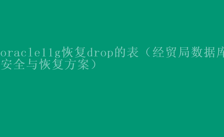 oracle11g恢复drop的表（经贸局数据库安全与恢复方案）1