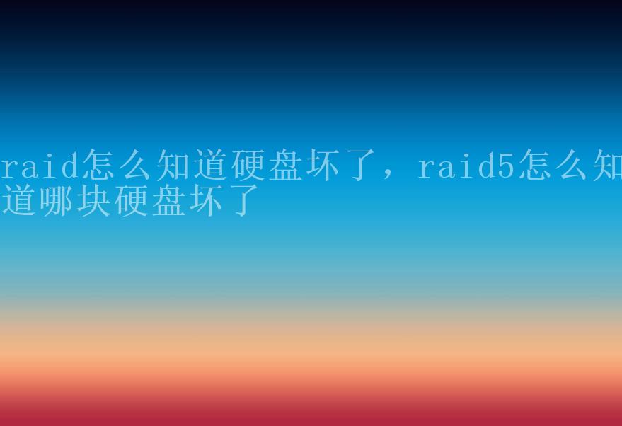 raid怎么知道硬盘坏了，raid5怎么知道哪块硬盘坏了2