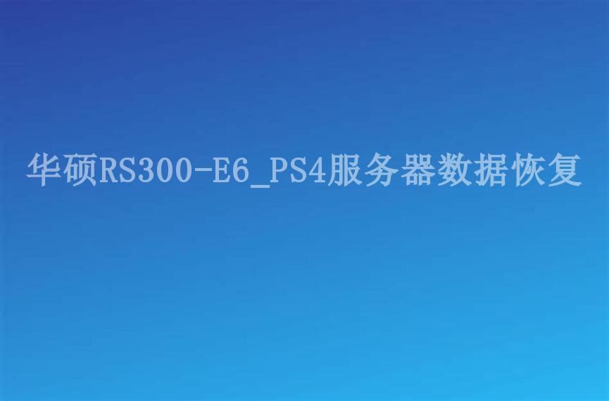 华硕RS300-E6_PS4服务器数据恢复1