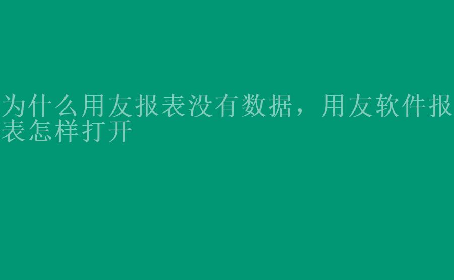 为什么用友报表没有数据，用友软件报表怎样打开1