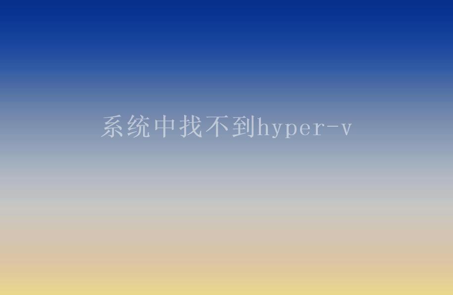 系统中找不到hyper-v1