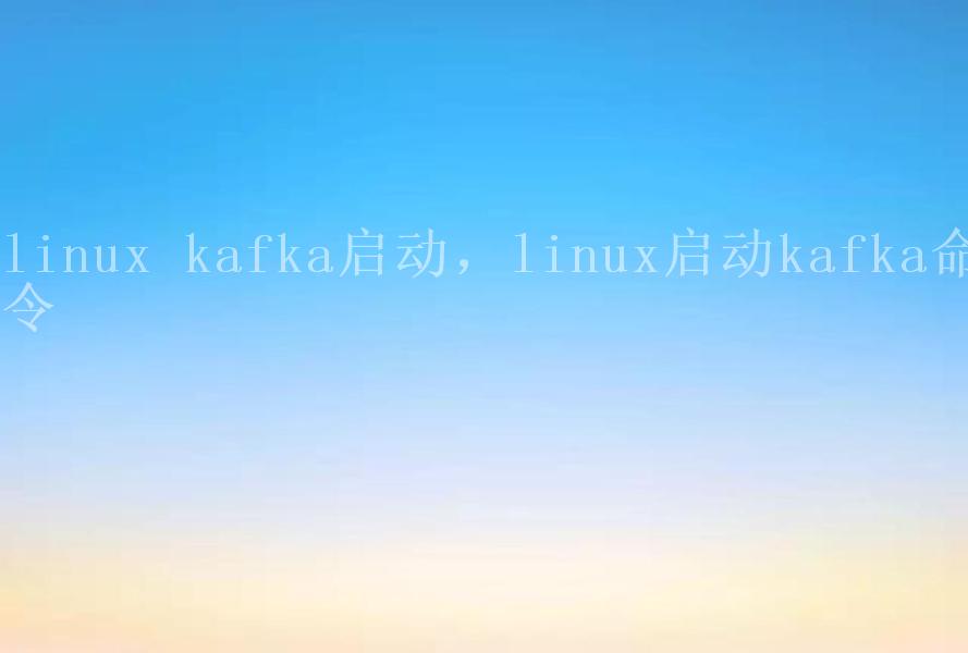 linux kafka启动，linux启动kafka命令2